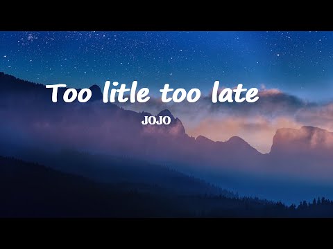 Jojo  - Too little too late Lyrics.