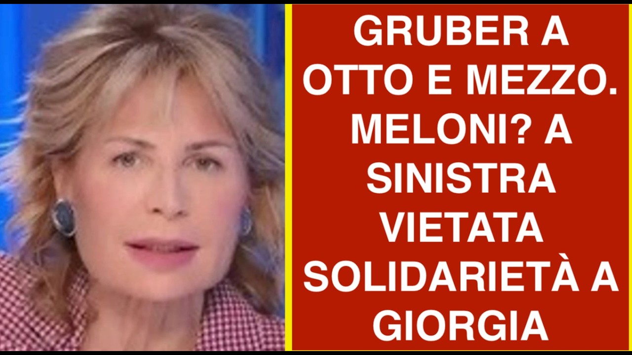 GRUBER A OTTO E MEZZO. MELONI? A SINISTRA VIETATA SOLIDARIETÀ A GIORGIA
