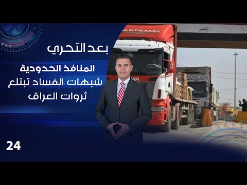 شاهد بالفيديو.. المنافذ الحدودية…شبهات الفساد تبتلع ثروات العراق - بعد التحري م٤ - الحلقة ٢٤