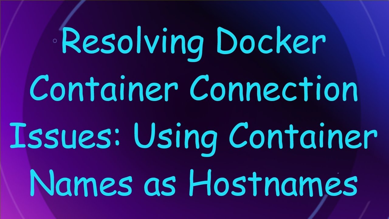Resolving Docker Container Connection Issues: Using Container Names as Hostnames