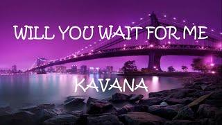 Will You Wait For Me - Kavana (Lyrics)