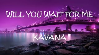 Download lagu Will You Wait For Me - Kavana (Lyrics) mp3