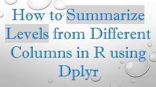 Download the video "How to Summarize Levels from Different Columns in R using Dplyr"