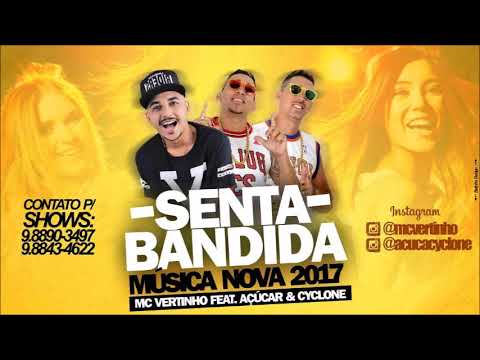 MCVERTINHO FEAT. AÇÚCAR E CYCLONE - SENTA BANDIDA (MUSICA NOVA 2017) DJ EMERSON