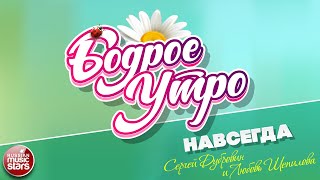 БОДРОЕ УТРО ❀ ПЕСНИ ДЛЯ ХОРОШЕГО НАСТРОЕНИЯ ❀ СЕРГЕЙ ДУБРОВИН И ЛЮБОВЬ ШЕПИЛОВА — НАВСЕГДА ❀