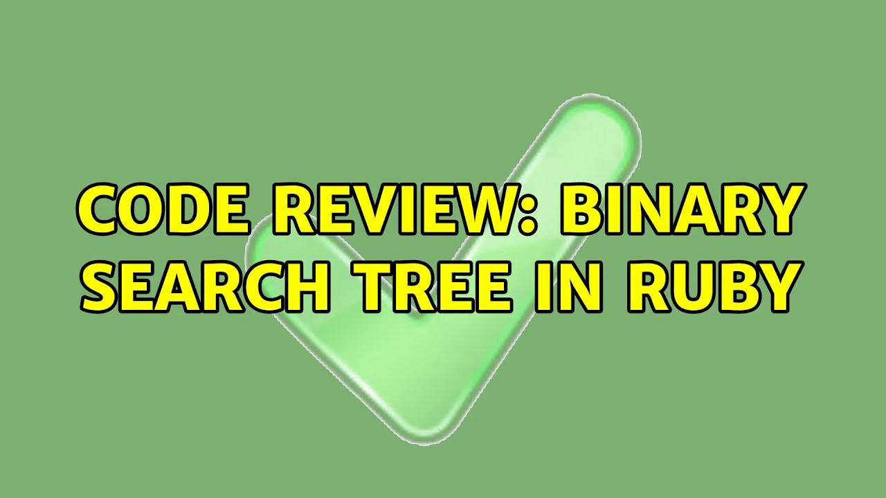 Code Review: Binary Search Tree in Ruby (2 Solutions!!)