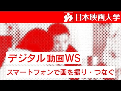 日本映画大学｜スマートフォンと編集アプリを使って映像制作を完結「デジタル動画WS」