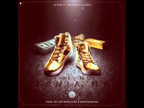 Antes no tenia na Yeyow Ft. Arcangel Y Genio
