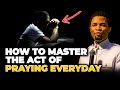 How To Master The Act Of Praying Everyday - Apostle Michael Orokpo