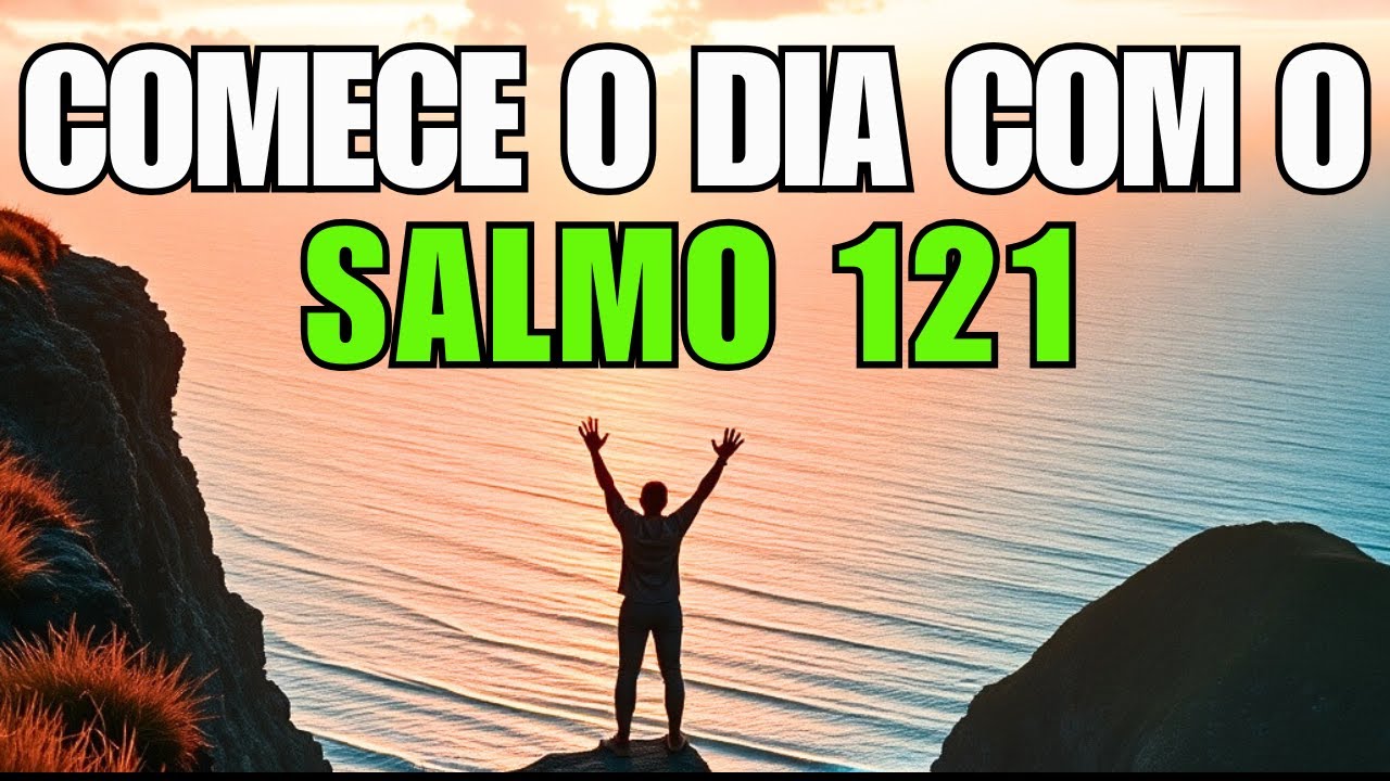 SALMO 121 ORAÇÃO PODEROSA DA MANHÃ PARA RECEBER AJUDA E PROTEÇÃO DE DEUS!