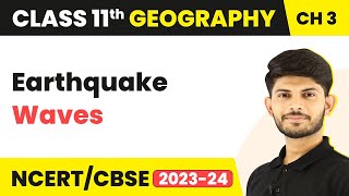 Earthquake Waves - Interior of the Earth | Class 11 Geography