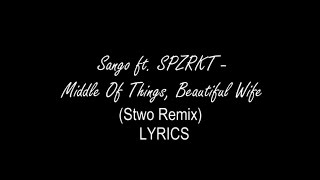 Sango ft. SPZRKT - Middle Of Things, Beautiful Wife [LYRICS ON SCREEN] (Stwo Remix)