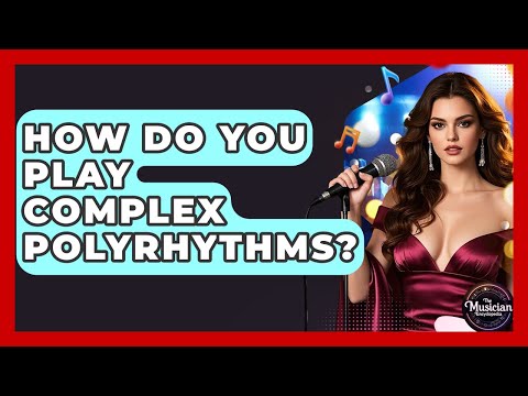 How Do You Play Complex Polyrhythms? - The Musician Encyclopedia