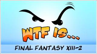 ► WTF Is... - Final Fantasy XIII - 2 - Part 1