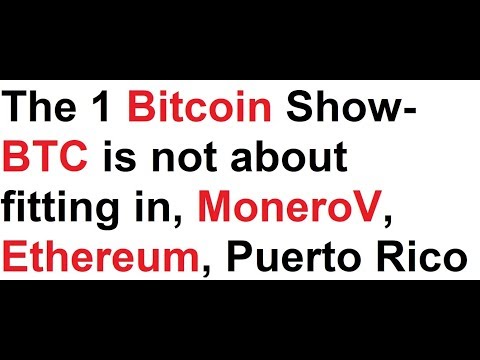 The 1 Bitcoin Show- BTC is not about fitting in, MoneroV, Ethereum, Puerto Rico Video