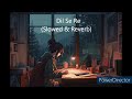 Dil Se Re Slowed Reverb