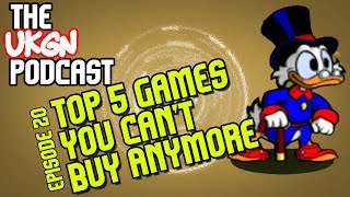 The UKGN Podcast Ep20 inc. Top 5 Games you can't buy anymore