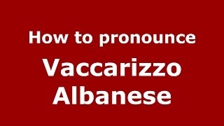How to pronounce Vaccarizzo Albanese
