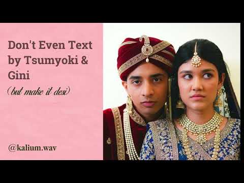 Don't Even Text by Tsumyoki and Gini but make it desi