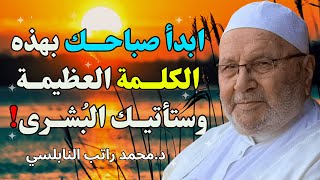 ابدأ صباحـك بهذه الكلــمة العظيمة  وستأتيك البُشــرى مــن الله! لا تتركها أبداً- للشيخ راتب النابلسي