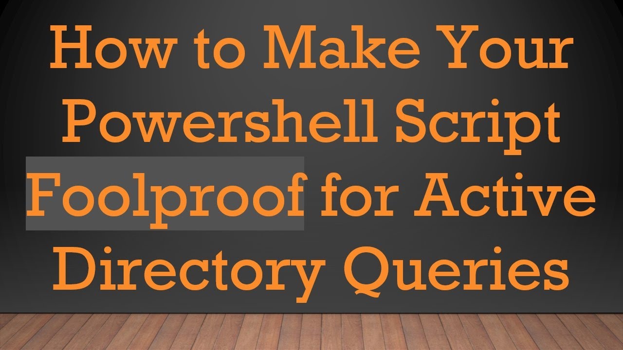 How to Make Your Powershell Script Foolproof for Active Directory Queries