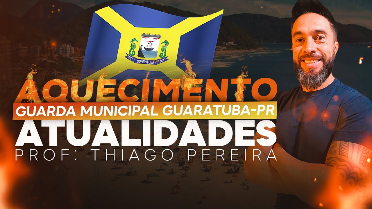 AQUECIMENTO GUARDA CIVIL MUNICIPAL DE GUARATUBA-PR | ATUALIDADES - AULA 1