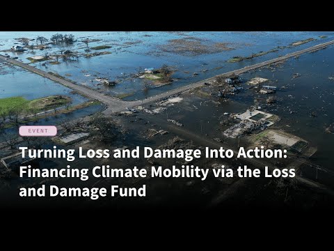Turning Loss and Damage Into Action: Financing Climate Mobility via the Loss and Damage Fund
