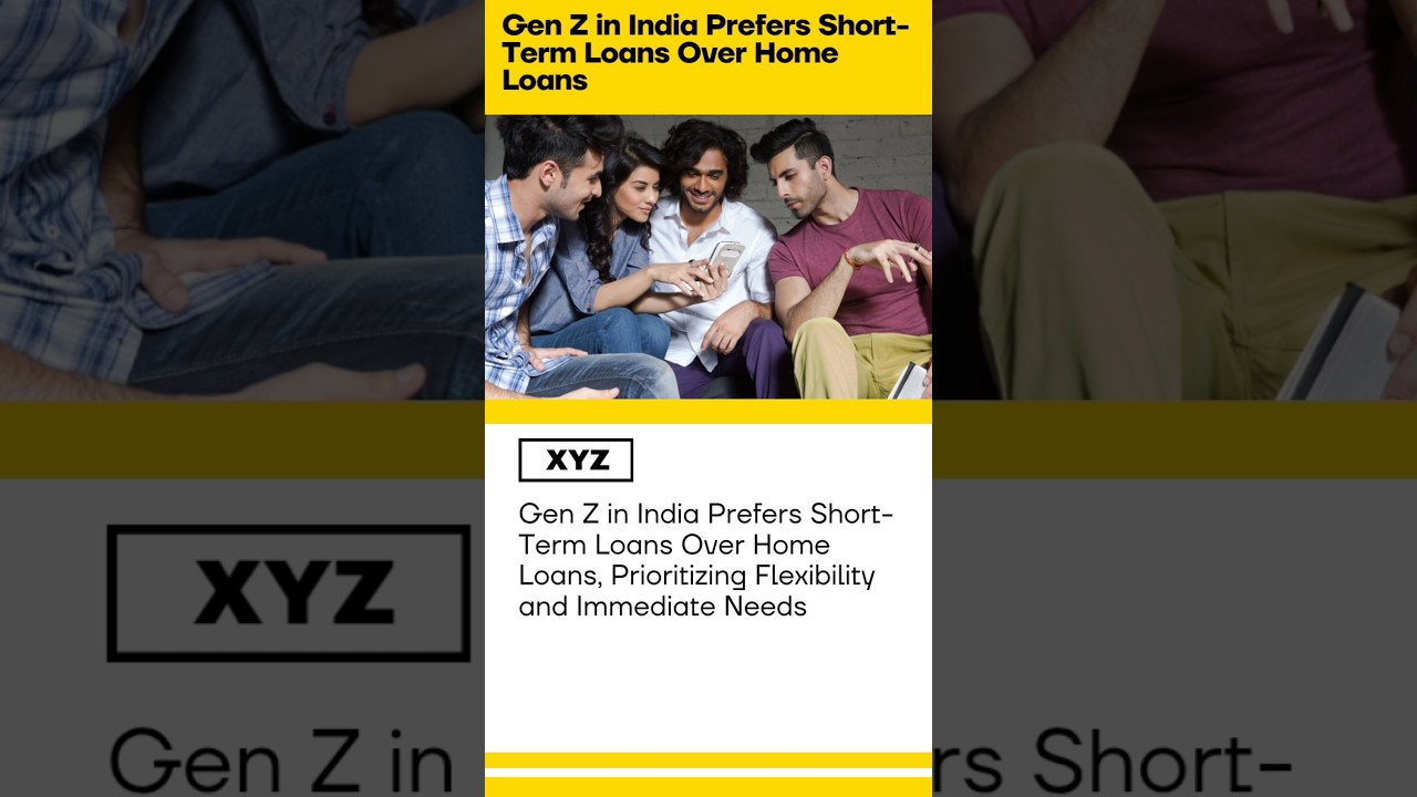 Gen Z in India Prefers Short-Term Loans Over Home Loans