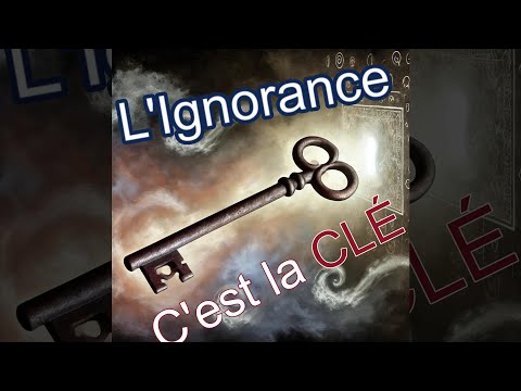 L'ignorance c'est la clé