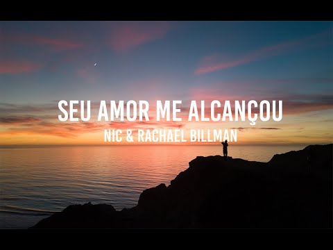Nic & Rachael Billman - Seu Amor Me Alcançou (LETRA)