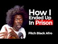 How I Ended Up In Prison | Pitch Black Afro