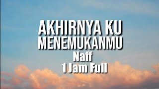 Download lagu Akhirnya Ku menemukanmu Satu Jam Full - Naff (Lirik) mp3