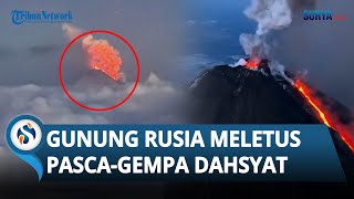 NGERI! Bencana BERTUBI-TUBI Guncang Rusia! Kini Gunung Klyuchevskoy Meletus setelah Gempa 8,7 M