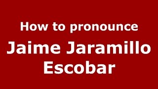 How to pronounce Jaime Jaramillo Escobar