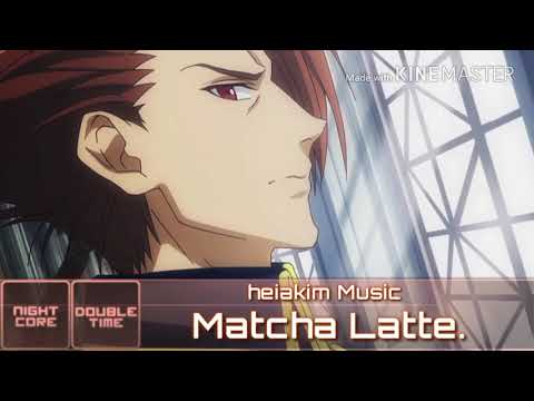 Nightcore,DoubleTime - Matcha Latte.