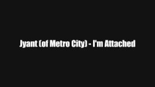 Jyant (of Metro City) - I&#39;m Attached