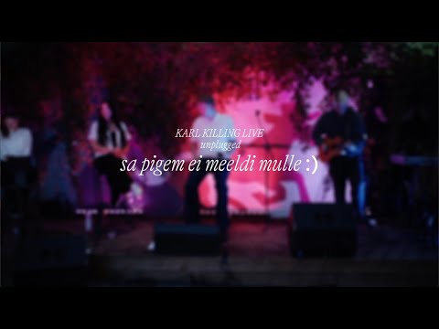 karl killing - sa pigem ei meeldi mulle :) LIVE UNPLUGGED