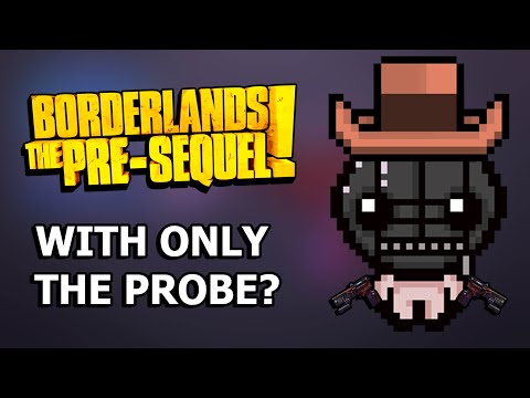 Can You Beat Borderlands The Pre-Sequel With ONLY The Probe?
