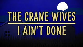 The Crane Wives - I Ain't Done - Lyrics