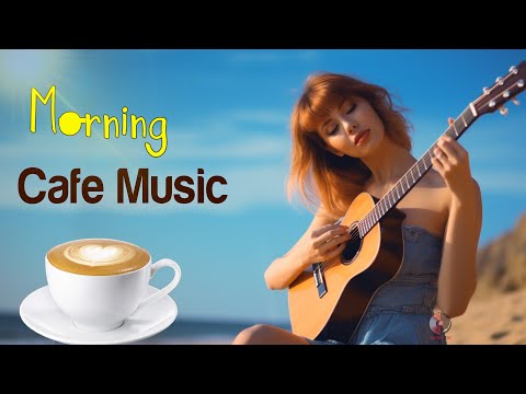 Morning Cafe Music 2023 - Uplifting, Inspiring & Motivational - Best Beautiful Spanish Guitar Ever