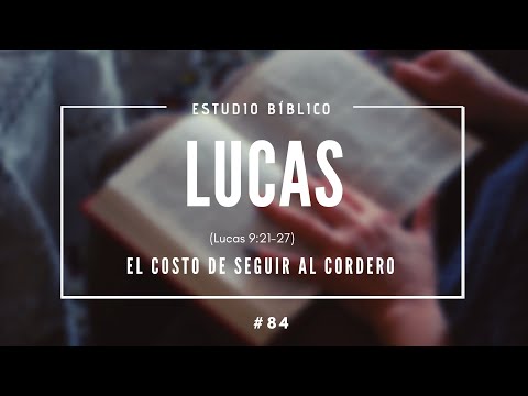 El costo de seguir al Cordero (Lucas 9:21-27) - Camilo Alonso