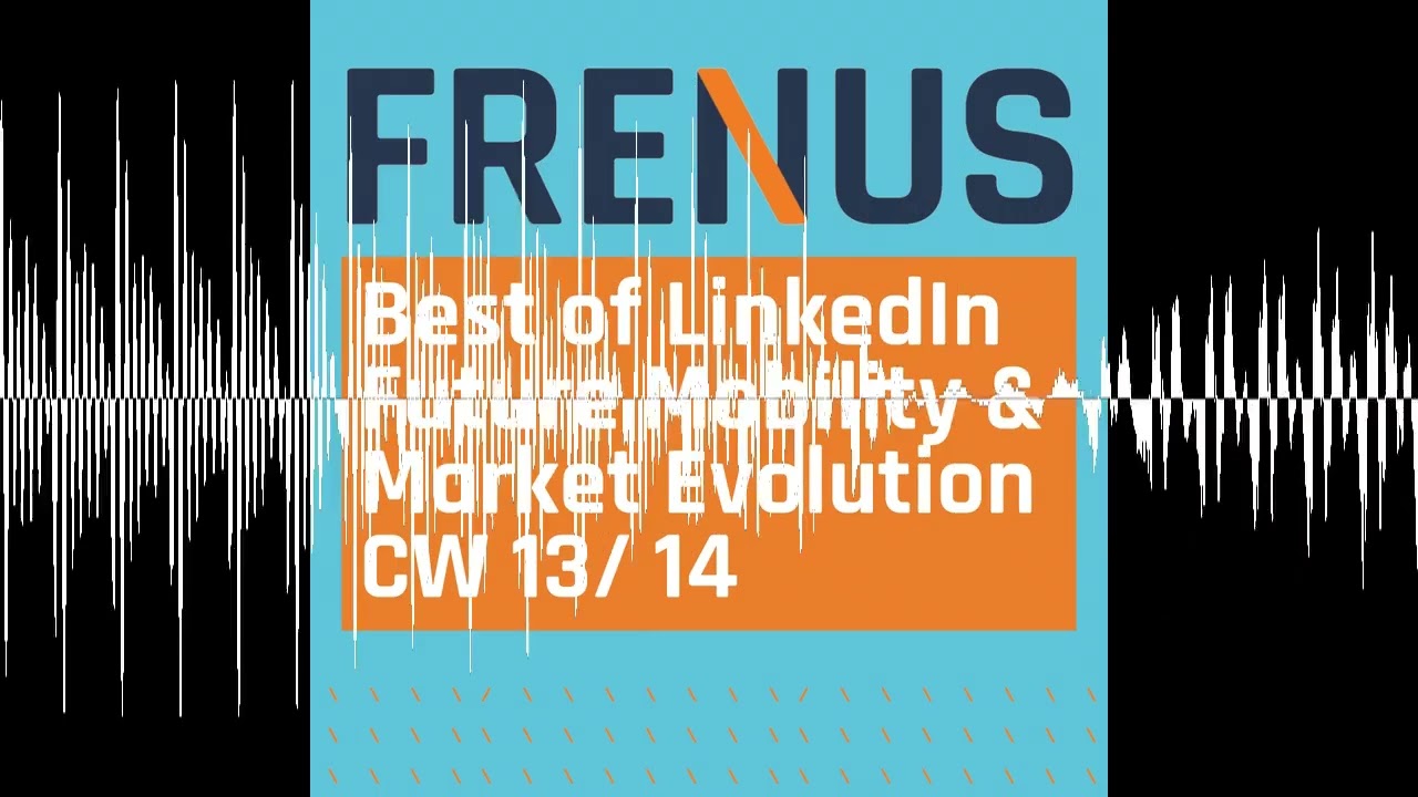 Best of LinkedIn: Future Mobility & Market Evolution CW 13/ 14