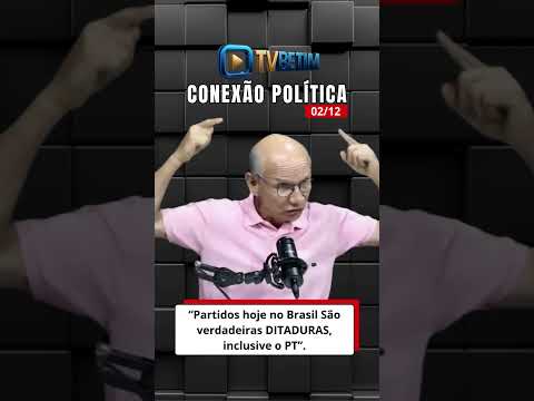 Betim-MG: Conexão Política - Ex-prefeito "Hoje os partidos no Brasil são ditadura, inclusive o PT".