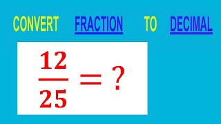 CONVERT    FRACTION                           12/25=         TO     DECIMAL
