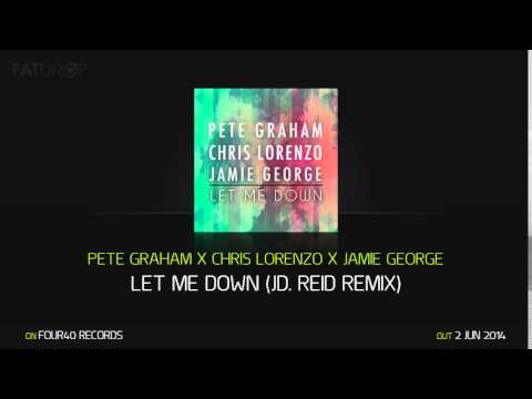 Pete Graham x Chris Lorenzo x Jamie George - Let Me Down (JD. Reid Remix) (Four40 Records)