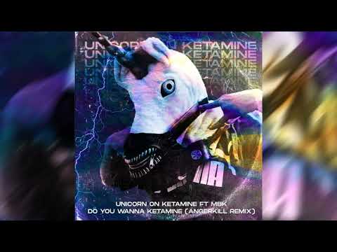 UNICORN ON KETAMINE FT MBK DO YOU WANNA KETAMINE (ANGERKILL REMIX)