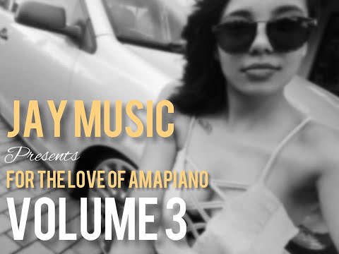 Jay Music Presents: For The Love Of Amapiano Volume 3