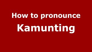How to pronounce Kamunting