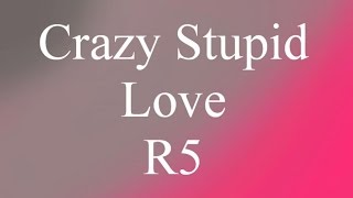 R5 - Crazy Stupid Love (Lyrics)