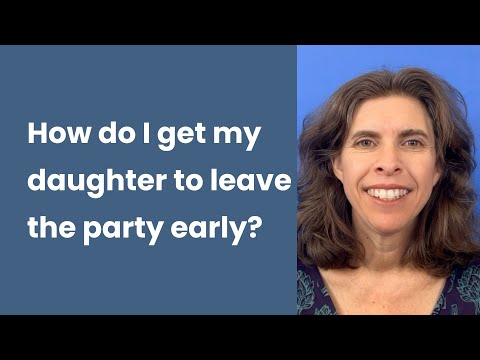 How do I get my daughter to leave the party early?
